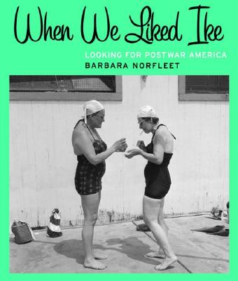 When We Liked Ike: Looking for Postwar America - Norfleet, Barbara