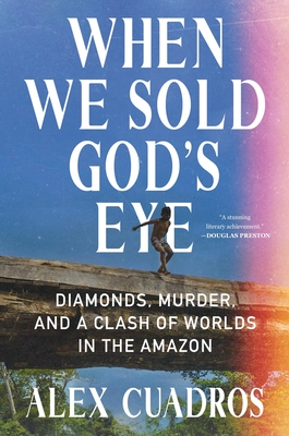 When We Sold God's Eye: Diamonds, Murder, and a Clash of Worlds in the Amazon - Cuadros, Alex