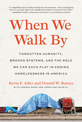 When We Walk by: Forgotten Humanity, Broken Systems, and the Role We Can Each Play in Ending Homelessness in America - Adler, Kevin F, and Burnes, Donald W, and Banh, Amanda