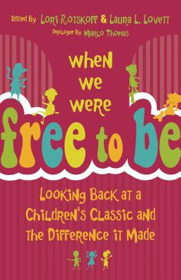 When We Were Free to Be: Looking Back at a Children's Classic and the Difference It Made - Rotskoff, Lori (Editor), and Lovett, Laura L (Editor)