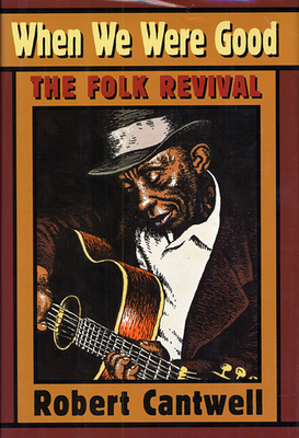 When We Were Good: The Folk Revival - Cantwell, Robert S