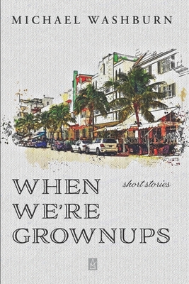 When We're Grownups: Stories - Washburn, Michael