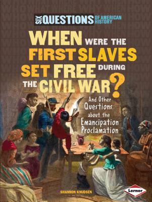 When Were the First Slaves Set Free During the Civil War?: And Other Questions about the Emancipation Proclamation - Knudsen, Shannon