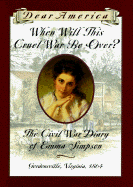 When Will This Cruel War Be Over?: The Civil War Diary of Emma Simpson, Gordonsville, Virginia, 1864