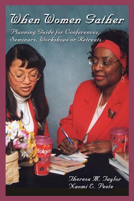 When Women Gather: Planning Guide for Conferences, Seminars, Workshops or Retreats - Peete, Naomi E, and Taylor, Theresa M