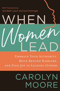 When Women Lead: Embrace Your Authority, Move Beyond Barriers, and Find Joy in Leading Others