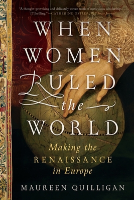 When Women Ruled the World: Making the Renaissance in Europe - Quilligan, Maureen