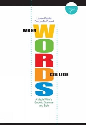 When Words Collide: A Media Writer's Guide to Grammar and Style - Kessler, Lauren, and McDonald, Duncan