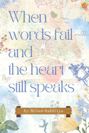 When words fail and heart still speaks: Heartfelt Whispers: When Words Are Not Enough