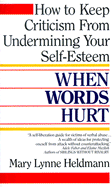When Words Hurt: How to Keep Criticism from Undermining Your Self-Esteem