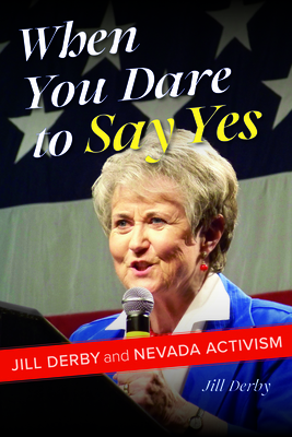 When You Dare to Say Yes: Jill Derby and Nevada Activism - Derby, Jill