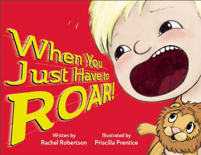 When You Just Have to Roar! - Robertson, Rachel