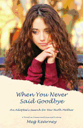 When You Never Said Goodbye: An Adoptee's Search for Her Birth Mother: A Novel in Poems and Journal Entries