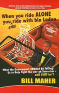 When You Ride Alone You Still Ride with Bin Laden: What the Government Should Be Telling Us to Help Fight the War on Terrorism - And Still Isn't - Maher, Bill