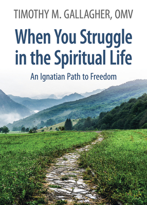 When You Struggle in the Spiritual Life An Ignatian Path to Freedom - Gallagher, Timothy M