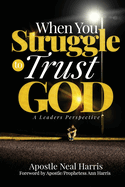 When You Struggle to Trust God: A Leader's Perspective