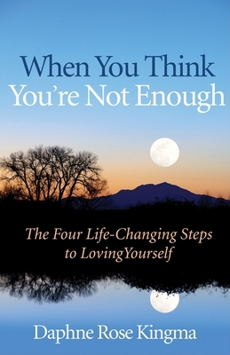 When You Think You're Not Enough: The Four Life-Changing Steps to Loving Yourself (Gift for Women, Motivational Book, and Fans of Never Good Enough or the Self-Love Workbook) - Kingma, Daphne Rose