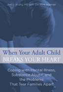 When Your Adult Child Breaks Your Heart: Coping with Mental Illness, Substance Abuse, and the Problems That Tear Families Apart