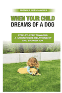 When Your Child Dreams of a Dog: Step-by-Step Towards a Harmonious Relationship and Shared Joy