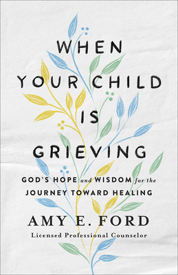 When Your Child Is Grieving: God's Hope and Wisdom for the Journey Toward Healing - O'Hana, Amy