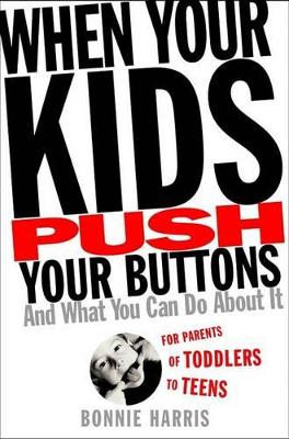 When Your Kids Push Your Buttons: And What You Can Do about It - Harris, Bonnie