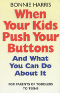 When Your Kids Push Your Buttons: And what you can do about it - Harris, Bonnie