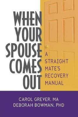 When Your Spouse Comes Out: A Straight Mate's Recovery Manual - Grever, Carol, and Bowman, Deborah