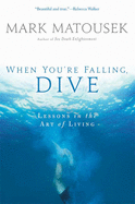When You're Falling, Dive: Lessons in the Art of Living