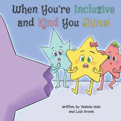 When You're Inclusive and Kind You Shine! - Brown, Lola, and Iese, Yasmin