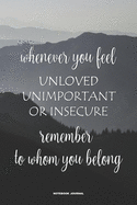Whenever You Feel Unloved Unimportant Or Insecure Remember To Whom You Belong NOTEBOOK JOURNAL: A 6x9 blank lined college ruled inspirational Christian gift note book for men and women