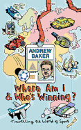 Where Am I and Who's Winning?: Travelling the World of Sport - Baker, Andrew, Dr.