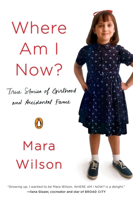 Where Am I Now?: True Stories of Girlhood and Accidental Fame - Wilson, Mara