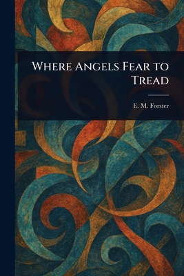Where Angels Fear to Tread - Forster, E M (Edward Morgan)