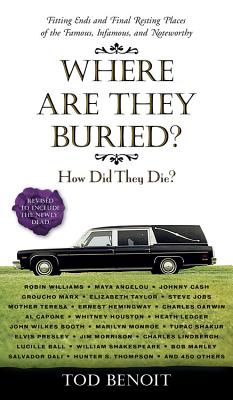 Where Are They Buried?: How Did They Die? Fitting Ends and Final Resting Places of the Famous, Infamous, and Noteworthy - Benoit, Tod