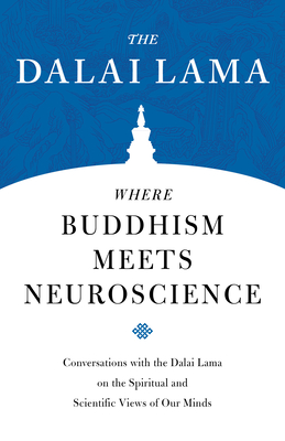 Where Buddhism Meets Neuroscience: Conversations with the Dalai Lama on the Spiritual and Scientific Views of Our Minds - Lama, Dalai, and Houshmand, Zara (Editor), and Livingston, Robert B (Editor)