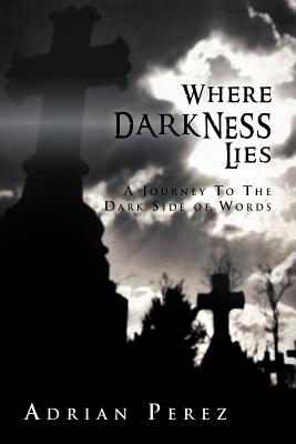 Where Darkness Lies: A Journey To The Dark Side of Words - Perez, Adrian