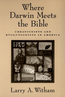 Where Darwin Meets the Bible: Creationists and Evolutionists in America - Witham, Larry A