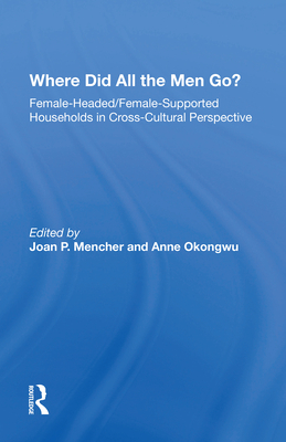 Where Did All The Men Go?: Female-headed/female-supported Households In Cross-cultural Perspective - Mencher, Joan P