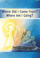 Where Did I Come From? - Where Am I Going?