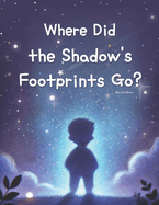 Where Did the Shadow's Footprints Go?: An Enchanting Adventure Through Nature with a Shadow