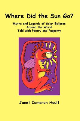 Where Did the Sun Go? Myths and Legends of Solar Eclipses Around the World Told with Poetry and Puppetry - Hoult, Janet Cameron