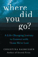 Where Did You Go?: A Life-Changing Journey to Connect with Those We've Lost