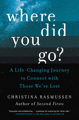 Where Did You Go?: A Life-Changing Journey to Connect with Those We've Lost - Rasmussen, Christina