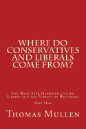 Where Do Conservatives and Liberals Come From?: And What Ever Happened to Life, Liberty and the Pursuit of Happiness? Part One