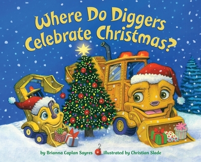 Where Do Diggers Celebrate Christmas? - Sayres, Brianna Caplan