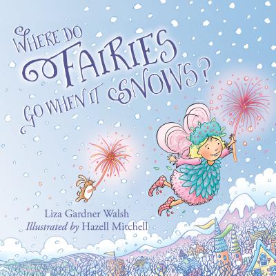 Where Do Fairies Go When It Snows - Walsh, Liza Gardner