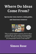 Where Do Ideas Come From?: Spectacular Story Starters, Study Guides and Classroom Resources