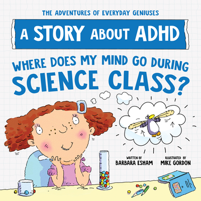 Where Does My Mind Go During Science Class?: A Story about ADHD - Esham, Barbara