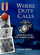 Where Duty Calls: Growing Up in the Marine Corps - Romine, Charlie