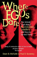 Where Egos Dare: The Untold Truth about Narcissistic Leaders - And How to Survive Them